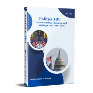 Politics 101: Understanding, Engaging and Making Every Vote Count by Benjamin Nisarg